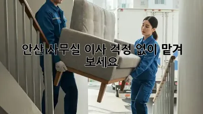 안산 사무실 이사, 걱정 없이 맡겨 보세요!